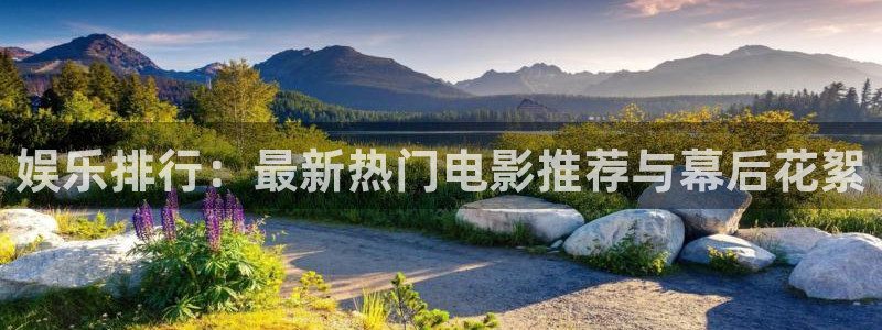 泰达娱乐注册登录入口：娱乐排行：最新热门电影推荐与幕后花絮