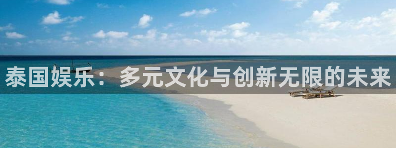 泰达娱乐3登陆：泰国娱乐：多元文化与创新无限的未来
